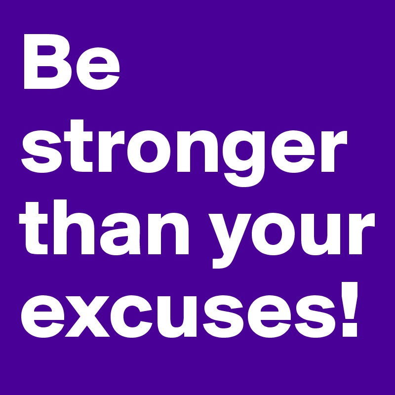 Be stronger than your excuses! - Post by kolelo on Boldomatic