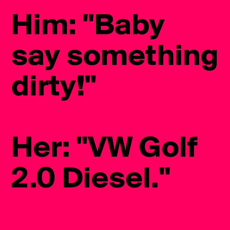 Him-Baby-say-something-dirty-Her-VW-Golf-2-0-Diese