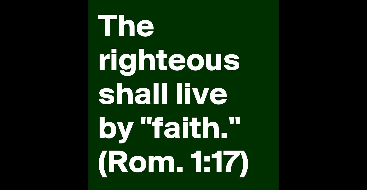 The Righteous Shall Live By Faith Rom 117 Post By Chrismdym On