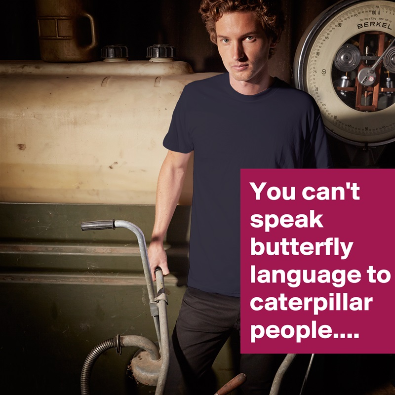 You Can T Speak Butterfly Language To Caterpillar Short Sleeve Mens T Shirt By Sudeshnarocks Boldomatic Shop
