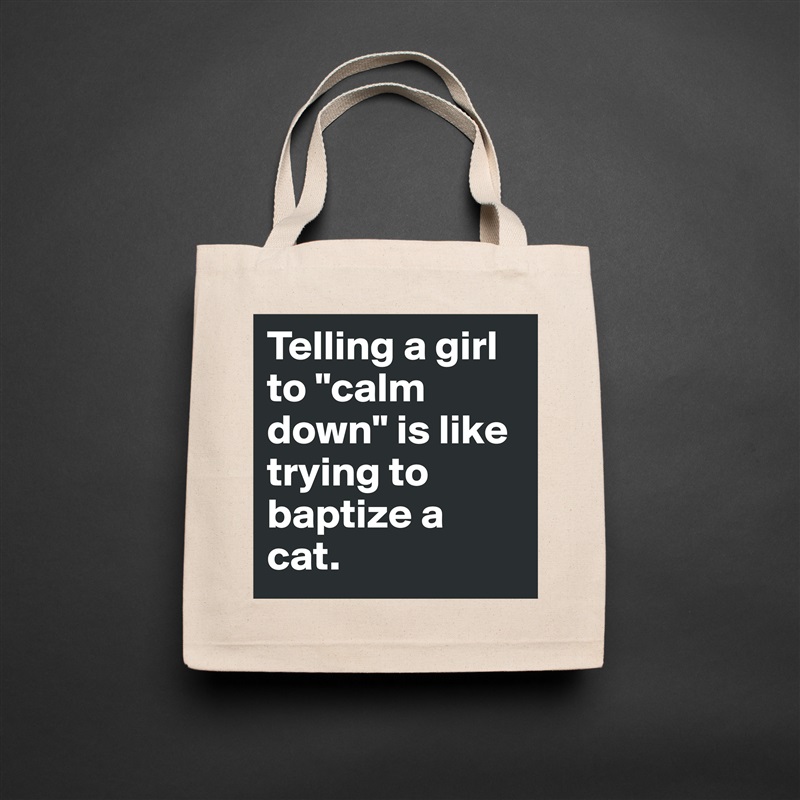 Telling a girl to "calm down" is like trying to ba... - Eco 