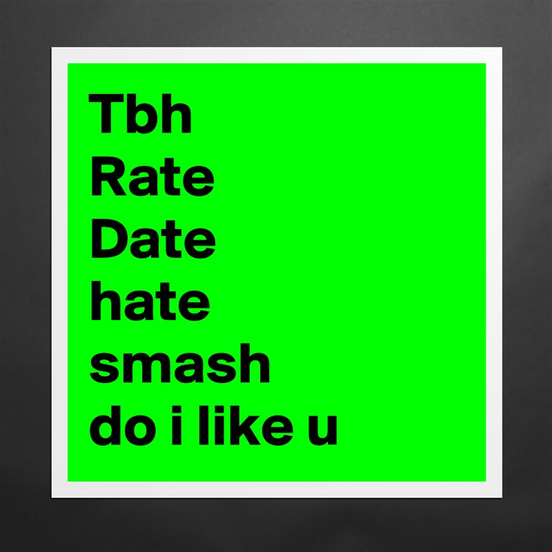 like for a tbh rate and date or pass