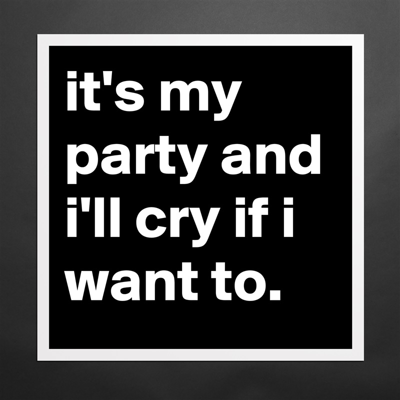 it's my party and i'll cry if i want to. - Museum-Quality Poster 16x16in by  songlyrics - Boldomatic Shop