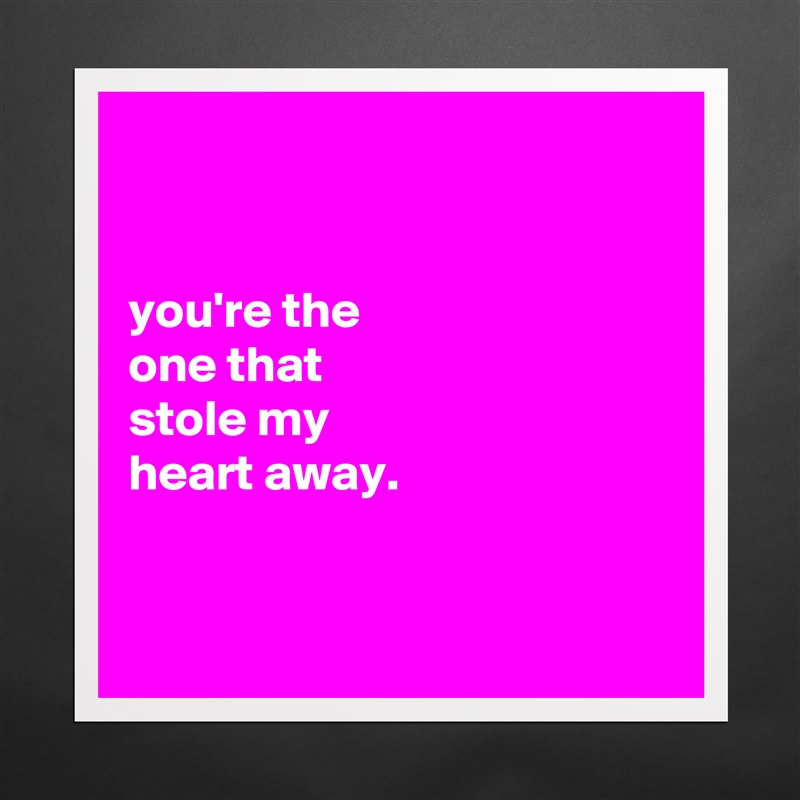 Thicken dusin Pelagic you're the one that stole my heart away. - Museum-Quality Poster 16x16in by  annairie - Boldomatic Shop
