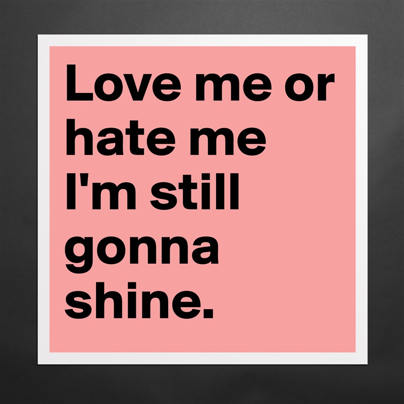 iPhone X/XS Love Me Or Hate Me I'm Still Gonna Shine - Inspirational Case