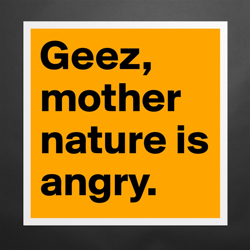 mother nature angry