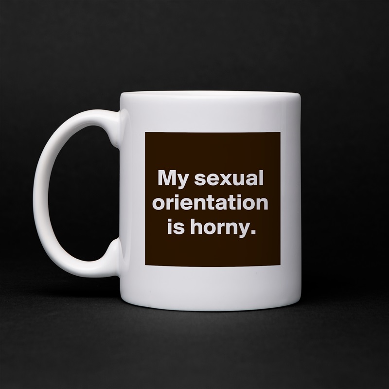 My Sexual Orientation Is Horny Mug By Schnudelhupf Boldomatic Shop