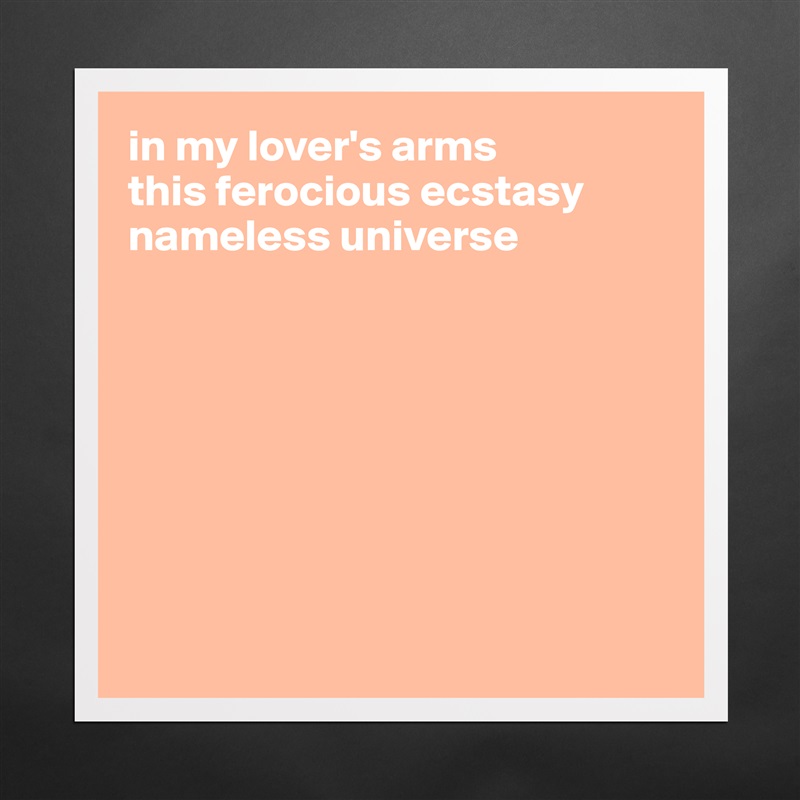 In My Lovers Arms This Ferocious Ecstasy Nameless Museum Quality Poster 16x16in By Ziya