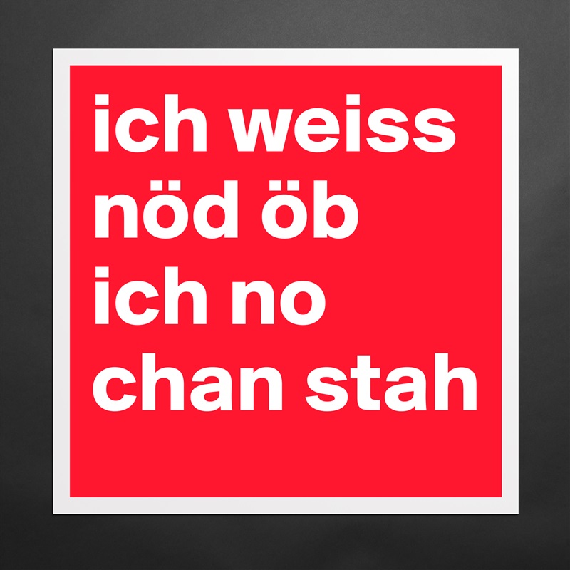 Ich Weiss Nod Ob Ich No Chan Stah Museum Quality Poster 16x16in By Hanueli Boldomatic Shop