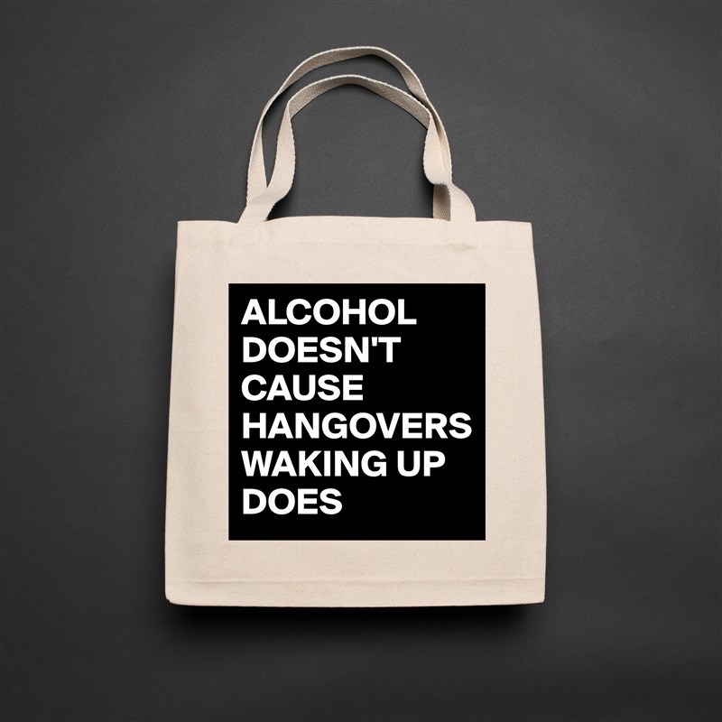 ALCOHOL DOESN'T CAUSE HANGOVERS WAKING UP DOES - Eco Cotton Tote Bag b...