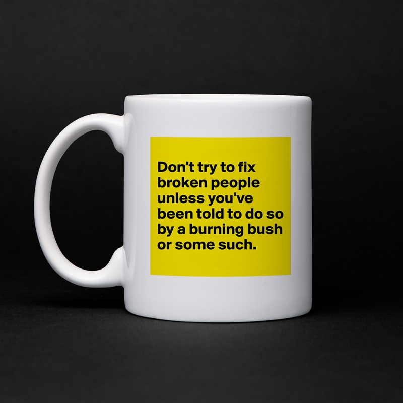 Don't try to fix broken people unless you've been... 
