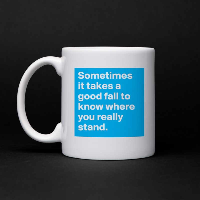 Sometimes it takes a good fall to know where you r... - Mug by bold.