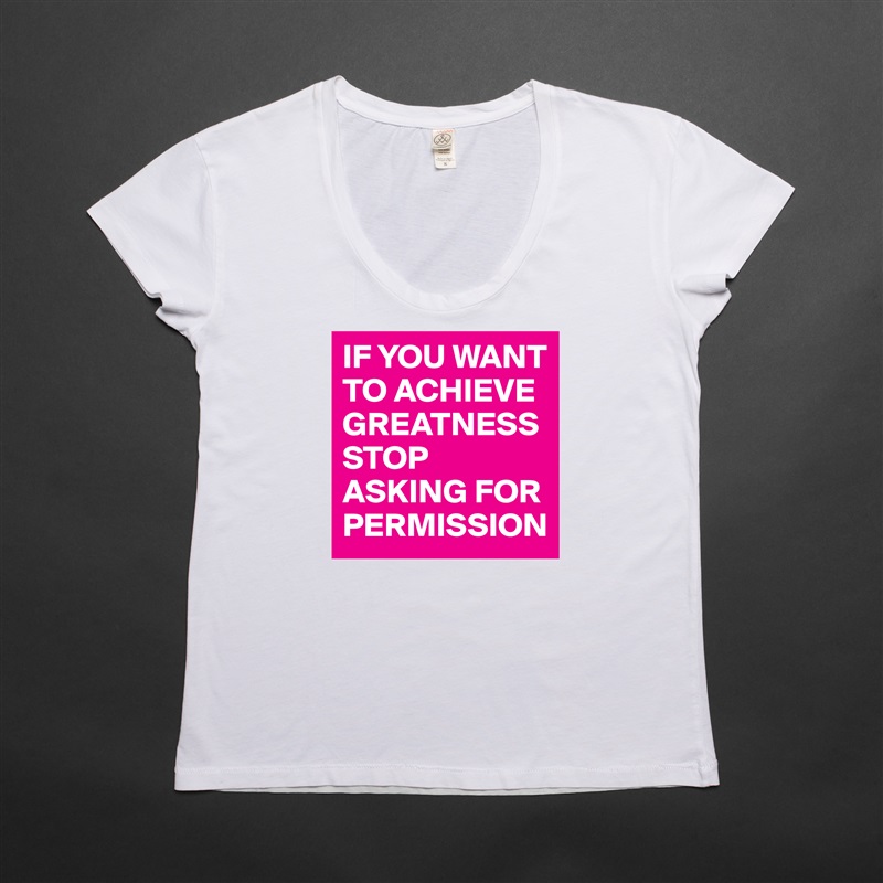 IF YOU WANT TO ACHIEVE GREATNESS STOP ASKING FOR P... - Womens Scoop Neck T...