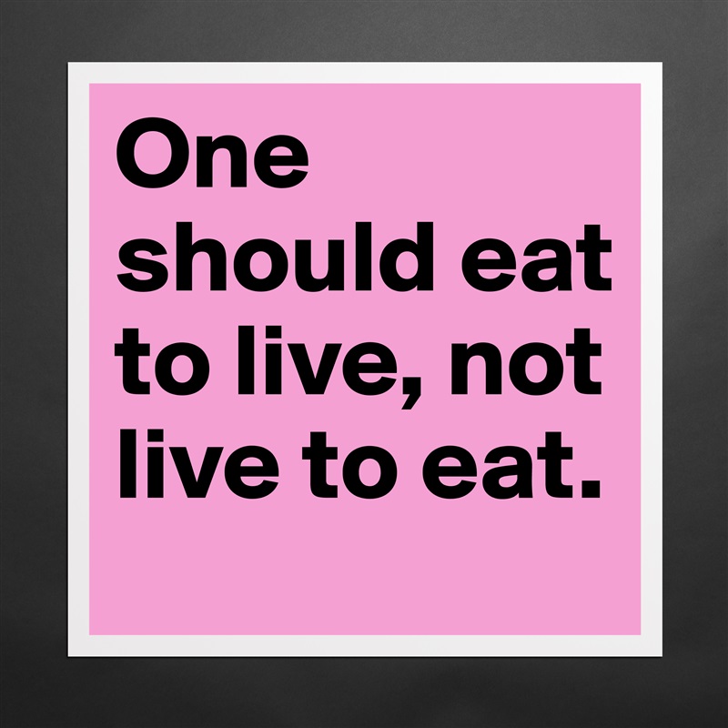 one should eat to live not live to eat