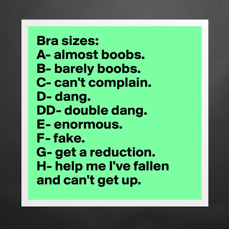 Bra sizes: A- almost boobs. B- barely boobs. C- ca - Museum-Quality  Poster 16x16in by JodieT - Boldomatic Shop