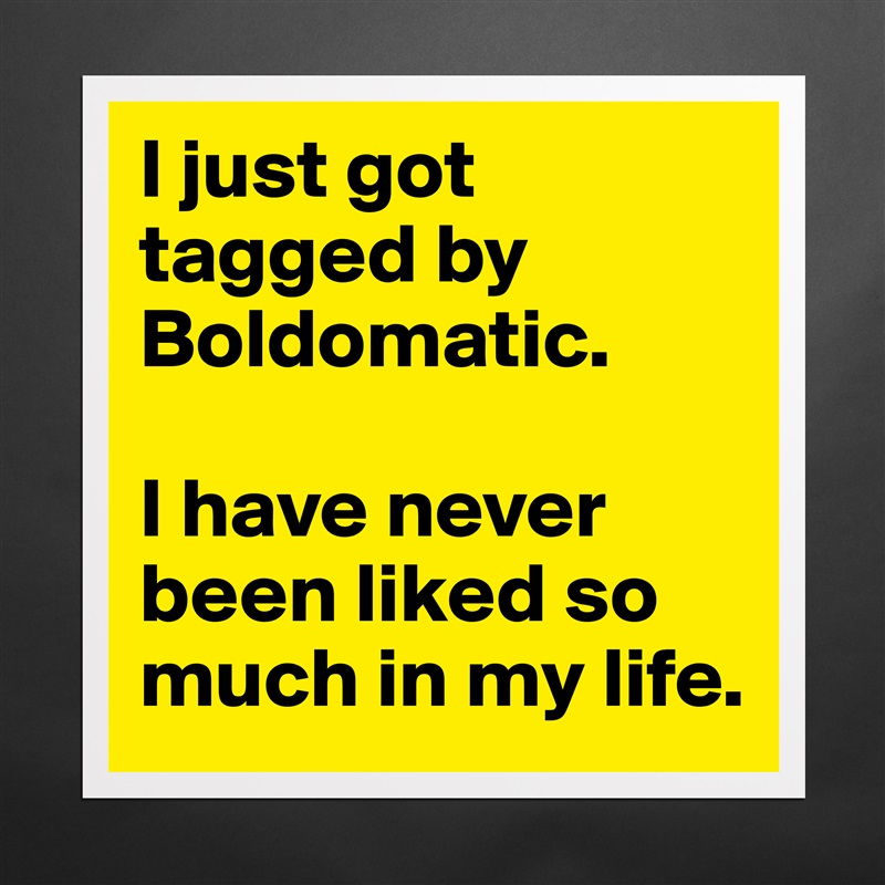 I Just Got Tagged By Boldomatic I Have Never Been Museum Quality Poster 16x16in By Rhinu Boldomatic Shop Shop with these boldomatic vouchers now and enjoy your shopping time. i just got tagged by boldomatic i have never been museum quality poster 16x16in by rhinu boldomatic shop