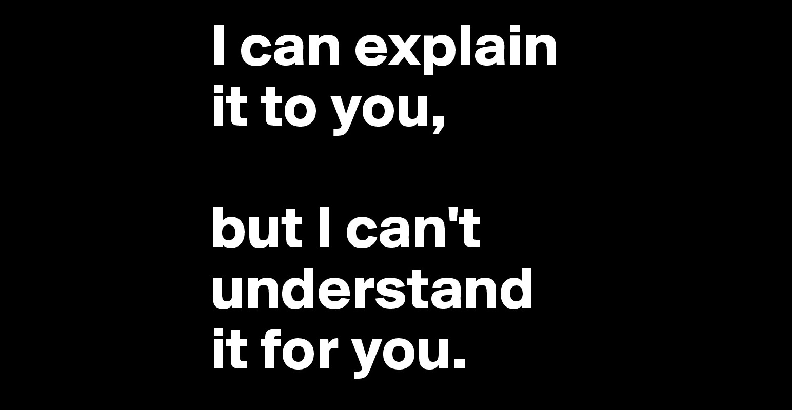 I can explain it to you, but I can't understand it for you. - Post by ...