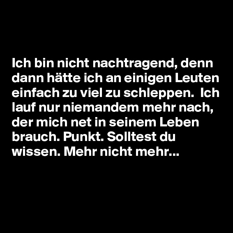 Ich bin nicht nachtragend, denn dann hätte ich an einigen Leuten