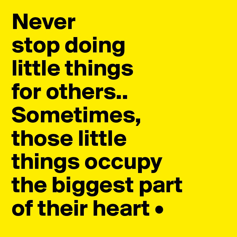 Never stop doing little things for others.. Sometimes, those little ...