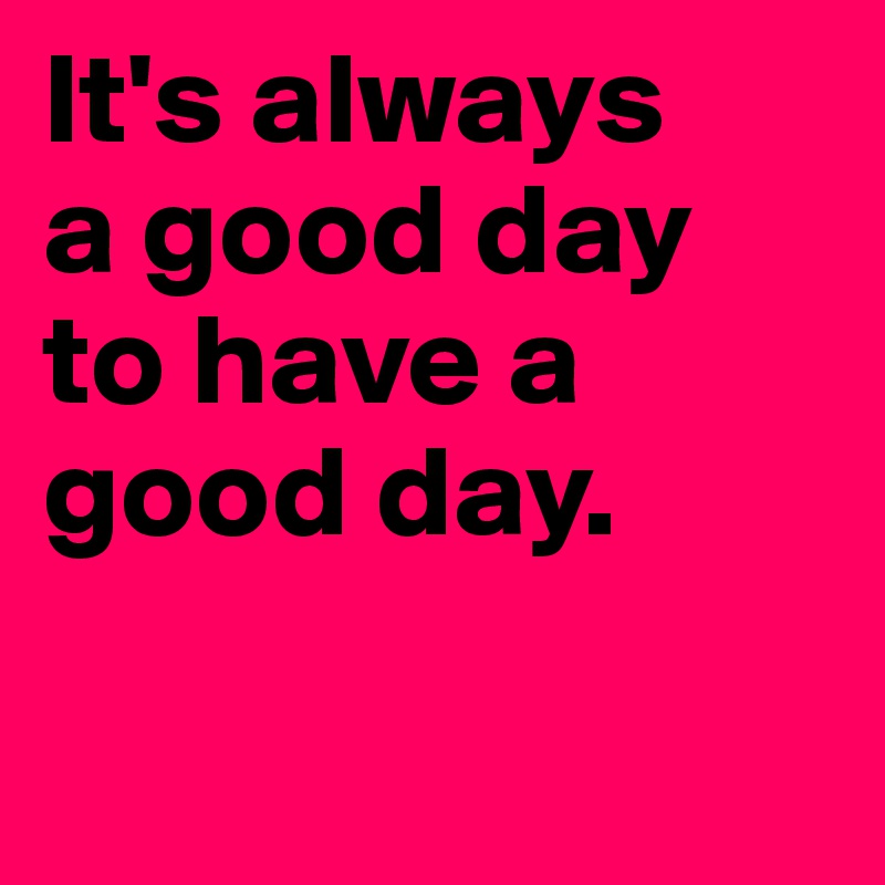 It's always a good day to have a good day. - Post by BookSquare on ...