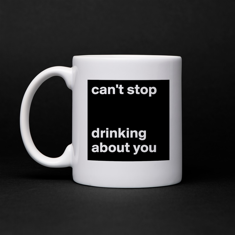 can't stop drinking about you - Mug by ElfiEdel - Boldomatic Shop