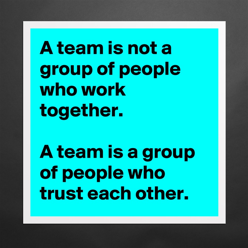 A team is not a group of people who work together.... - Museum-Quality ...