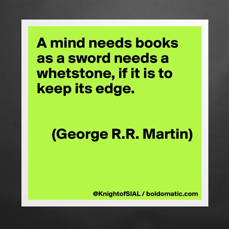 A mind needs books as a sword needs a whetstone, i... - Museum-Quality ...