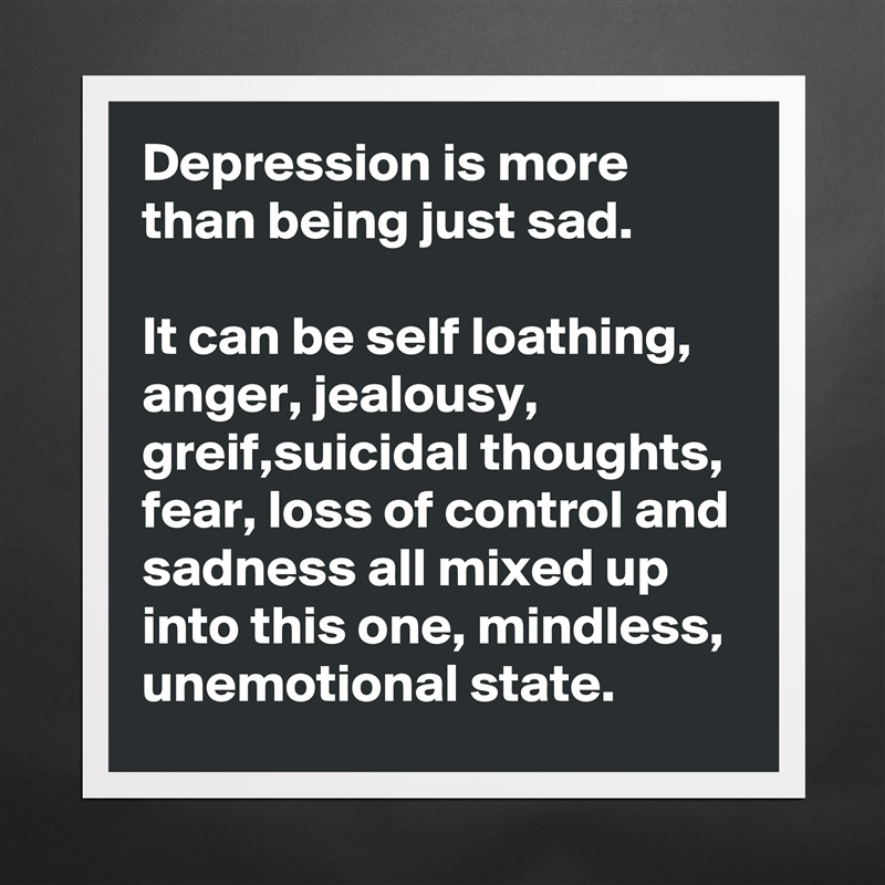 Depression is more than being just sad. It can be ... - Museum-Quality ...